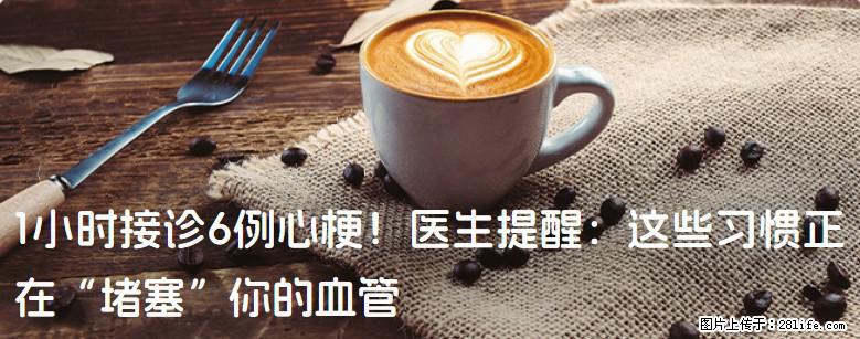 1小时接诊6例心梗！医生提醒：这些习惯正在“堵塞”你的血管 - 呼和浩特生活资讯 - 呼和浩特28生活网 hu.28life.net